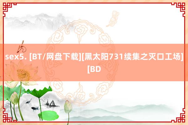 sex5. [BT/网盘下载][黑太阳731续集之灭口工场][BD